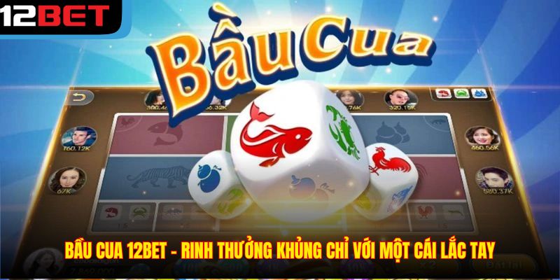 Bầu Cua 12BET – Rinh Thưởng Khủng Chỉ Với Một Cái Lắc Tay