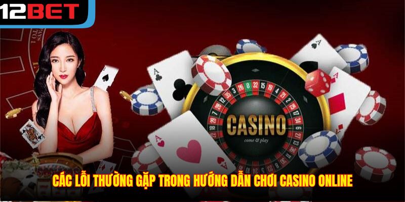 Các lỗi thường gặp trong hướng dẫn chơi casino online