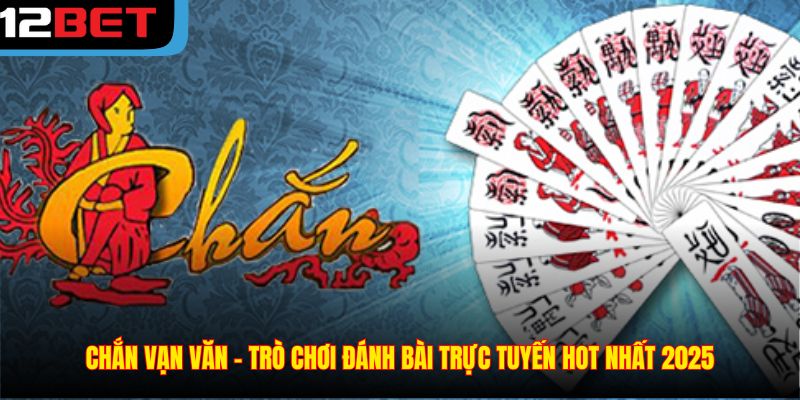 Chắn Vạn Văn – Trò Chơi Đánh Bài Trực Tuyến Hot Nhất 2025