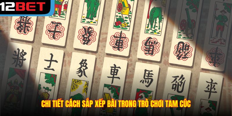 Chi tiết cách sắp xếp bài trong trò chơi Tam Cúc