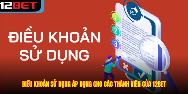 Áp dụng điều khoản cho thành viên của 12BET