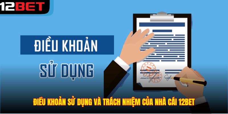 Điều khoản sử dụng và trách nhiệm của nhà cái 12BET