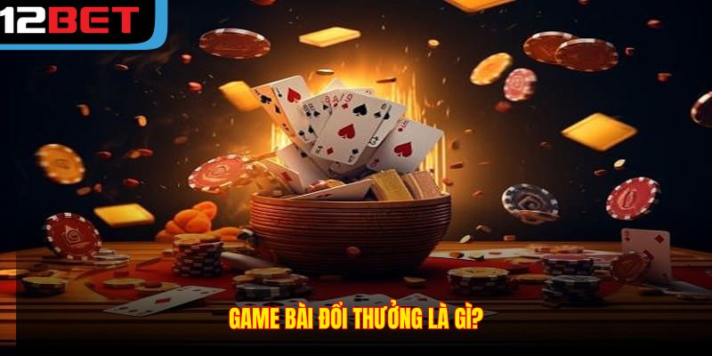 Game bài đổi thưởng là gì?