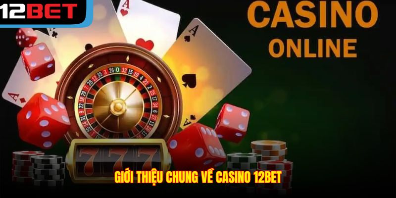 Giới thiệu chung về casino 12BET