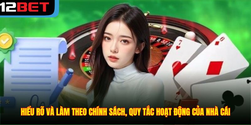 Hiểu rõ và làm theo chính sách, quy tắc hoạt động của nhà cái