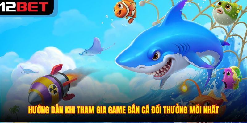Hướng dẫn tham gia game bắn cá đổi thưởng mới nhất
