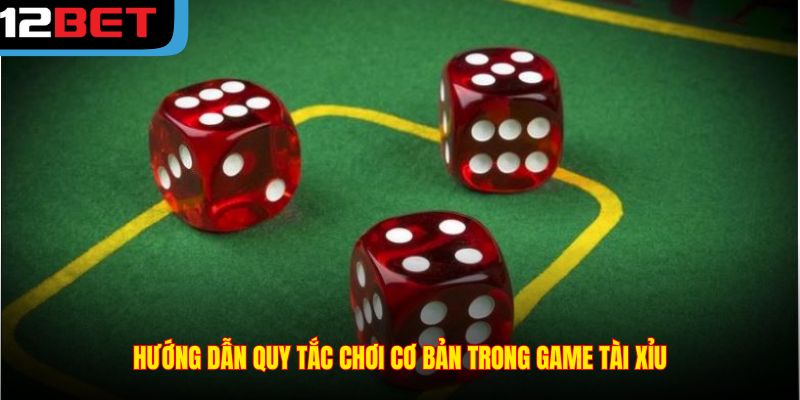 Hướng dẫn quy tắc chơi cơ bản trong game tài xỉu