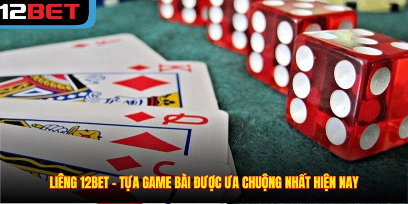 Liêng 12BET – Tựa Game Bài Được Ưa Chuộng Nhất Hiện Nay