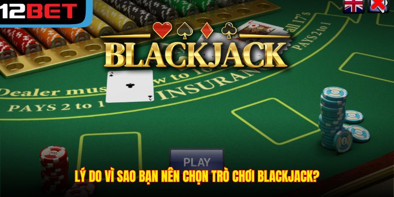 Lý do vì sao bạn nên chọn trò chơi Blackjack?