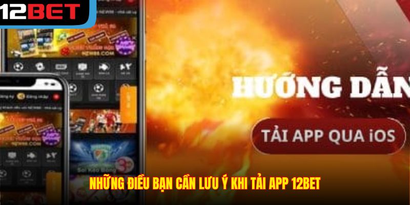 Những điều bạn cần lưu ý khi tải app 12BET