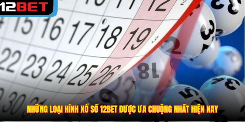 Những loại hình Xổ số 12BET được ưa chuộng nhất hiện nay