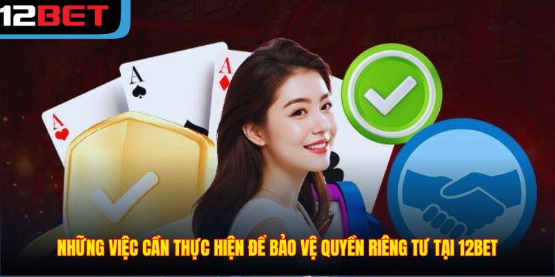 Những việc cần thực hiện để bảo vệ quyền riêng tư tại 12BET