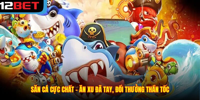 Săn cá cực chất – Ăn xu đã tay, đổi thưởng thần tốc