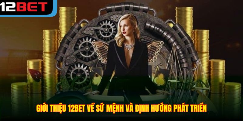 Giới thiệu 12BET về sứ mệnh và định hướng phát triển
