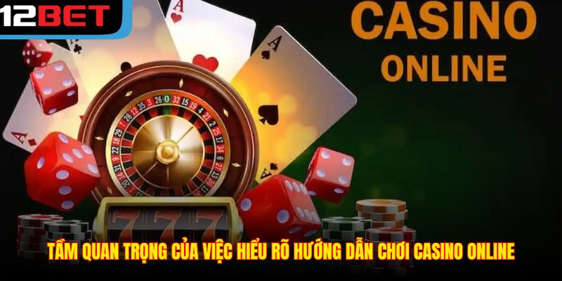 Tầm quan trọng của việc hiểu rõ hướng dẫn chơi casino online