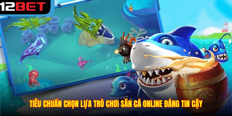 Tiêu chuẩn chọn lựa trò chơi săn cá online đáng tin cậy