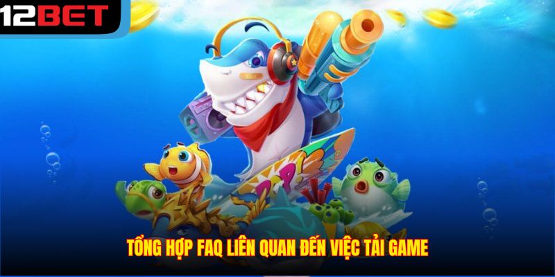 Tổng hợp FAQ liên quan đến việc tải game