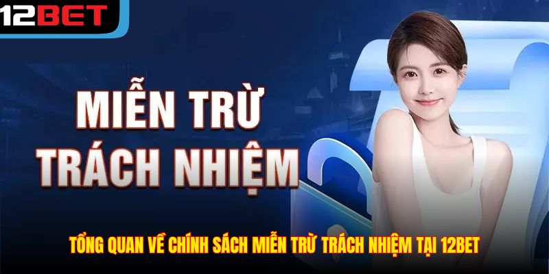 Tổng quan về chính sách miễn trừ trách nhiệm tại 12BET
