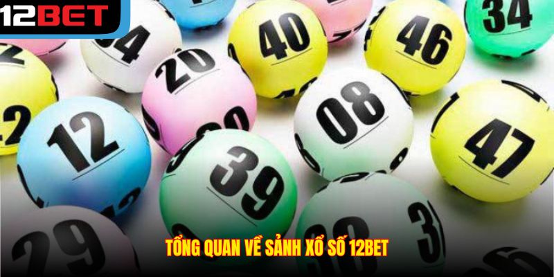 Tổng quan về sảnh Xổ số 12BET