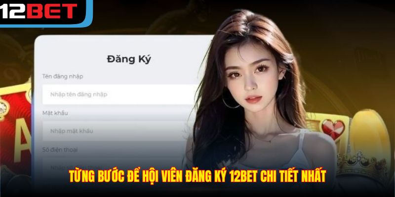 Từng bước để hội viên đăng ký 12BET chi tiết nhất