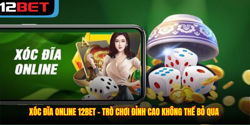 Xóc Đĩa Online 12BET – Trò Chơi Đỉnh Cao Không Thể Bỏ Qua